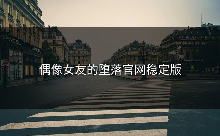 偶像女友的堕落官网稳定版